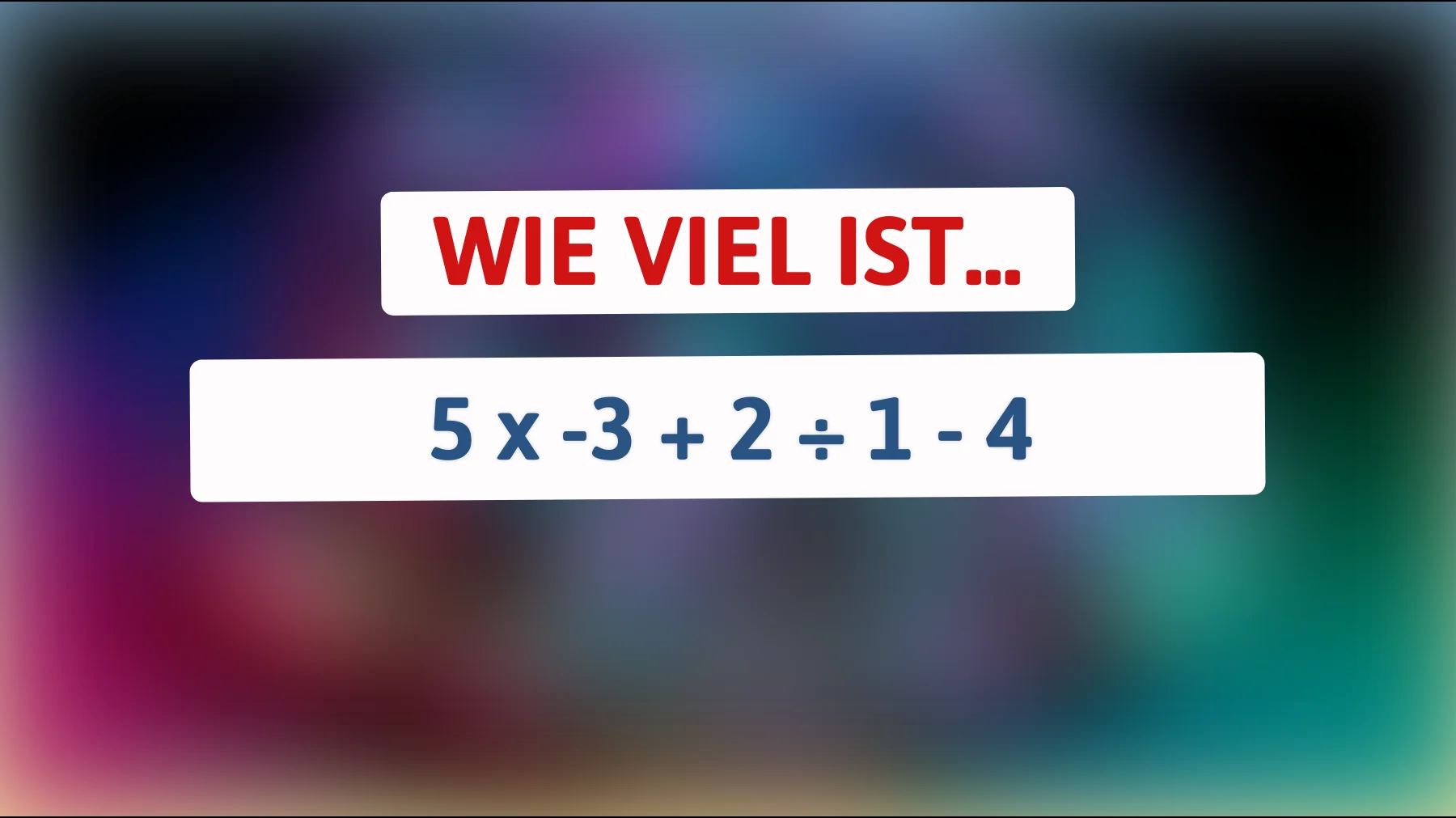 Nur 1% der Menschen können dieses mathematische Rätsel lösen! Bist du schlau genug, die Antwort auf 5 x -3 + 2 ÷ 1 - 4 zu finden?"